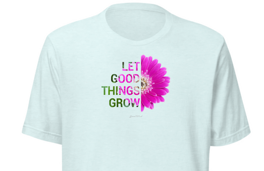 Let Good Things Grow Unisex t-shirt